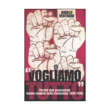 «Vogliamo tutto». Perché due generazioni hanno creduto nella rivoluzione 1960-1988