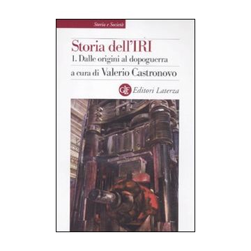 Storia dell'IRI. Vol. 1: Dalle origini al dopoguerra