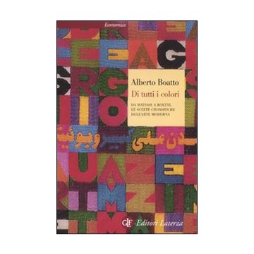 Di tutti i colori. Da Matisse a Boetti, le scelte cromatiche dell'arte moderna. Ediz. illustrata