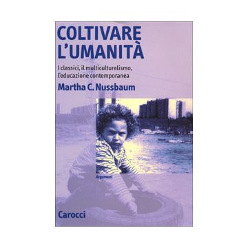 Coltivare l'umanità. I classici, il multiculturalismo, l'educazione contemporanea