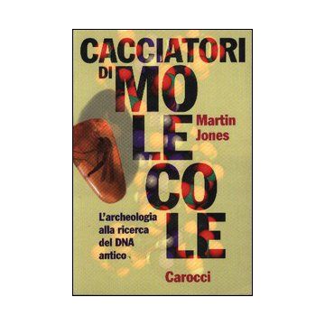 Cacciatori di molecole. L'archeologia alla ricerca del DNA antico