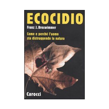 Ecocidio. Come e perché l'uomo sta distruggendo la natura