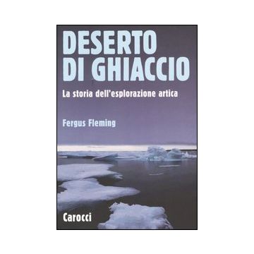Deserto di ghiaccio. La storia dell'esplorazione artica
