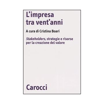 L'impresa tra vent'anni. Stakeholders, strategie e risorse per la creazione del valore
