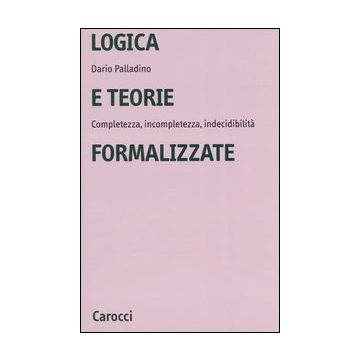 Logica e teorie formalizzate. Completezza, incompletezza, indecidibilità