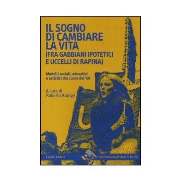 Il sogno di cambiare vita (fra gabbiani ipotetici e uccelli di rapina). Modelli sociali, educativi e artistici dal cuore del '68
