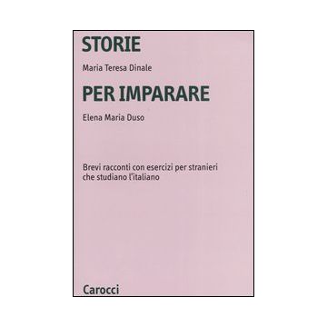Storie per imparare. Brevi racconti con esercizi per stranieri che studiano l'italiano