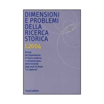 Dimensioni e problemi della ricerca storica. Rivista del Dipartimento di storia moderna e contemporanea dell'Università degli studi di Roma «La Sapienza» (2004). Vol. 1