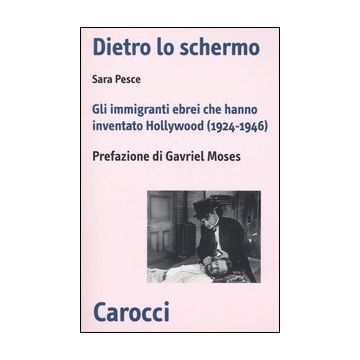 Dietro lo schermo. Gli immigranti ebrei che hanno inventato Hollywood (1924-1946)