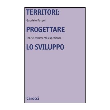 Territori: progettare lo sviluppo. Teorie, strumenti, esperienze