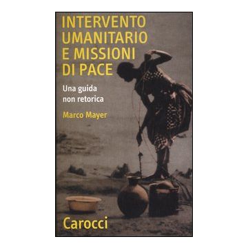 Intervento umanitario e missioni di pace. Una guida non retorica