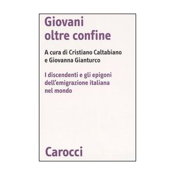 Giovani oltre confine. I discendenti e gli epigoni dell'emigrazione italiana nel mondo