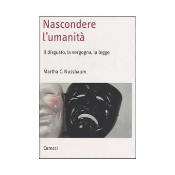 Nascondere l'umanità. Il disgusto, la vergogna, la legge