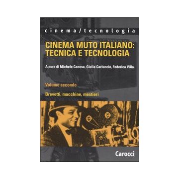Cinema muto italiano: tecnica e tecnologia. Vol. 2: Brevetti, macchine, mestieri