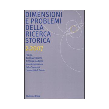 Dimensioni e problemi della ricerca storica. Rivista del Dipartimento di storia moderna e contemporanea dell'Università degli studi di Roma «La Sapienza» (2007). Vol. 2