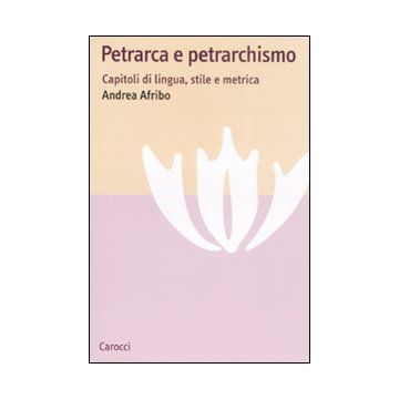 Petrarca e petrarchismo. Capitoli di lingua, stile e metrica