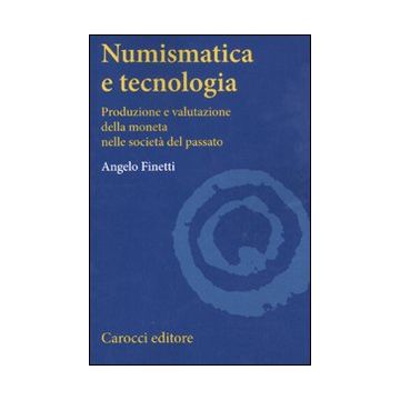 Numismatica e tecnologia. Produzione e valutazione della moneta nelle società del passato