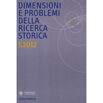 Dimensioni e problemi della ricerca storica. Rivista del Dipartimento di storia, culture, religioni dell'Università degli studi di Roma «La Sapienza» (2012). Vol. 1