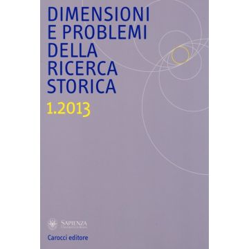 Dimensioni e problemi della ricerca storica. Rivista del Dipartimento di storia moderna e contemporanea dell'Università degli studi di Roma «La Sapienza» (2013). Vol. 1