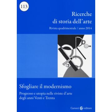 Ricerche di storia dell'arte (2014). Vol. 113: Sfogliare il modernismo. Progresso e utopia nelle riviste d'arte degli anni Venti e Trenta