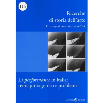 Ricerche di storia dell'arte (2014). Vol. 114: La performance in Italia: temi, protagonisti e problemi