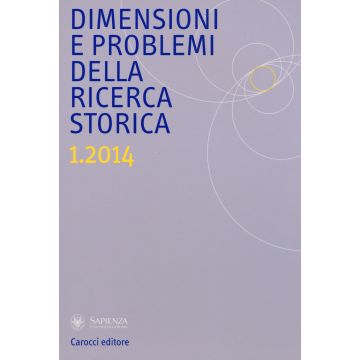 Dimensioni e problemi della ricerca storica. Rivista del Dipartimento di storia, culture, religioni della «Sapienza» Università di Roma (2014). Vol. 1