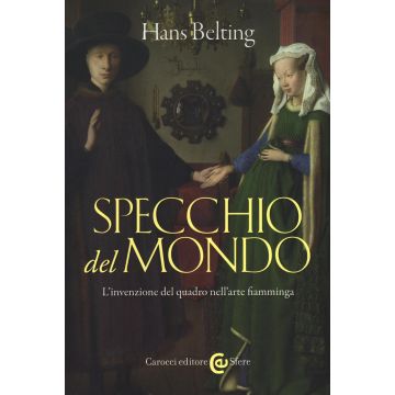 Specchio del mondo. L'invenzione del quadro nell'arte fiamminga. Ediz. illustrata