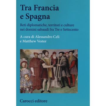 Tra Francia e Spagna. Reti diplomatiche, territori e culture nei domini sabaudi fra Tre e Settecento