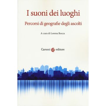I suoni dei luoghi. Percorsi di geografie degli ascolti