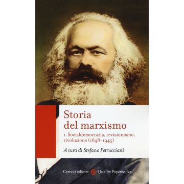 Storia del marxismo. Vol. 1: Socialdemocrazia, revisionismo, rivoluzione (1848-1945)