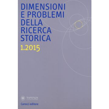 Dimensioni e problemi della ricerca storica. Rivista del Dipartimento di storia moderna e contemporanea dell'Università degli studi di Roma «La Sapienza» (2015). Vol. 1