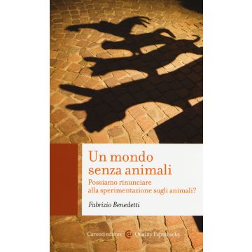 Un mondo senza animali. Possiamo rinunciare alla sperimentazione sugli animali?