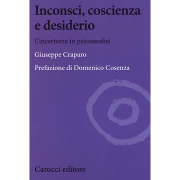 Inconsci, coscienza e desiderio. L'incertezza in psicoanalisi