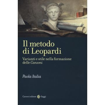 Il metodo di Leopardi. Varianti e stile nella formazione delle «Canzoni»
