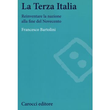 La terza Italia. Reinventare la nazione alla fine del Novecento