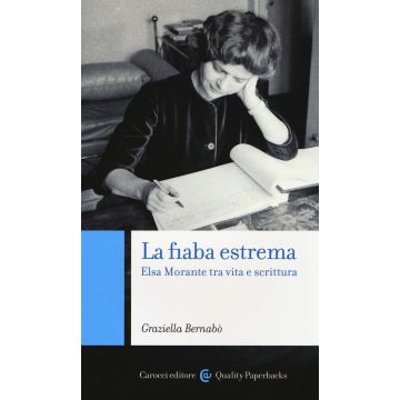 La fiaba estrema. Elsa Morante tra vita a scrittura