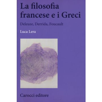 La filosofia francese e i greci. Deleuze, Derrida, Foucault