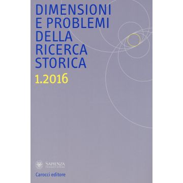 Dimensioni e problemi della ricerca storica. Rivista del Dipartimento di storia moderna e contemporanea dell'Università degli studi di Roma «La Sapienza» (2016). Vol. 1