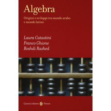 Algebra. Origini e sviluppi tra mondo arabo e mondo latino