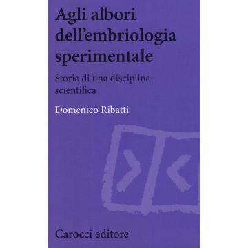 Agli albori dell'embriologia sperimentale. Storia di una disciplina scientifica