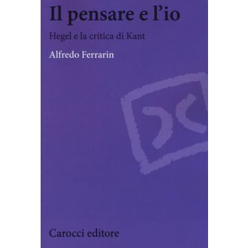 Il pensare e l'io. Hegel e la critica di Kant