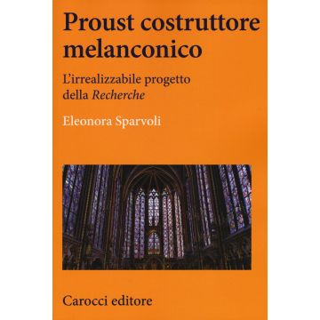 Proust costruttore melanconico. L'irrealizzabile progetto della «Recherche»
