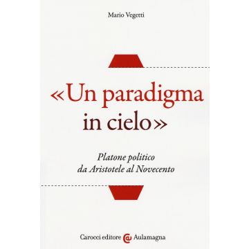 «Un paradigma in cielo». Platone politico da Aristotele al Novecento