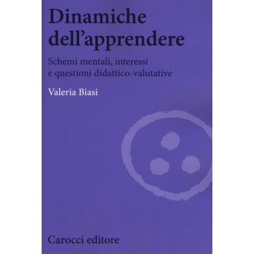 Dinamiche dell'apprendere. Schemi mentali, interessi e questioni didattico-valutative