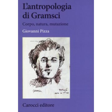 L'antropologia di Gramsci. Corpo, natura, mutazione
