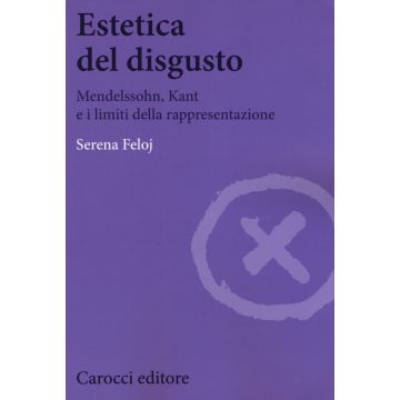 Estetica del disgusto. Mendelsshn, Kant e i limiti della rappresentazione