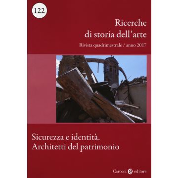 Ricerche di storia dell'arte (2017). Vol. 122: Sicurezza e identità. Architetti del patrimonio