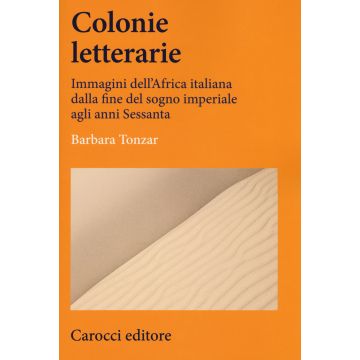 Colonie letterarie. Immagini dell'Africa italiana dalla fine del sogno imperiale agli anni Sessanta