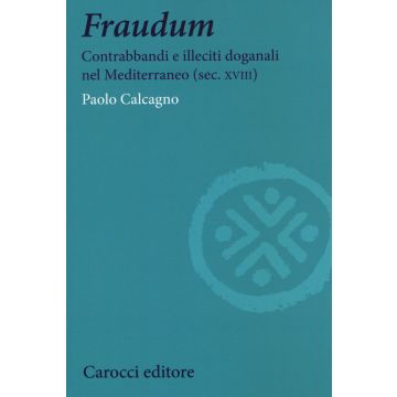 Fraudum. Contrabbandi e illeciti doganali nel Mediterraneo (sec. XVIII)