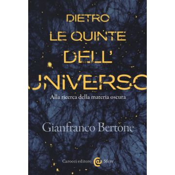 Dietro le quinte dell'universo. Alla ricerca della materia oscura
